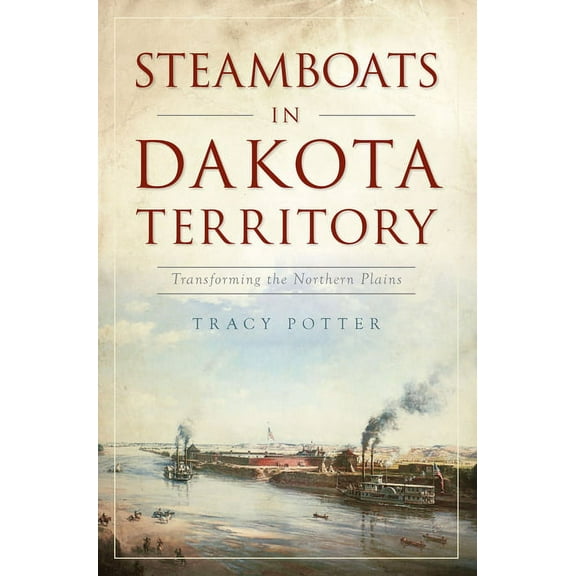 Transportation: Steamboats in Dakota Territory : Transforming the Northern Plains (Paperback)