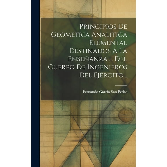 Principios De Geometria Analitica Elemental Destinados A La Enseñanza ... Del Cuerpo De Ingenieros Del Ejército... (Hardcover)