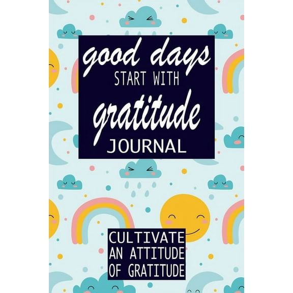 Gratitude Journal: Good Days Start With Gratitude: Practice gratitude and Daily Reflection - 1 Year/ 52 Weeks of Mindful Thankfulness with Gratitude and Motivational quotes (Paperback)