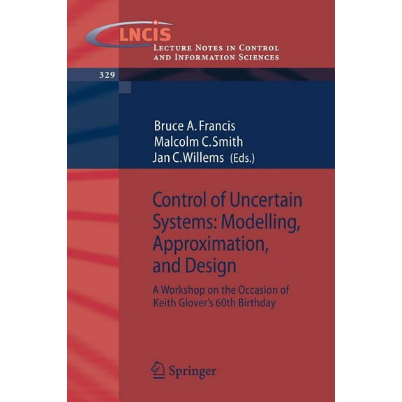 Lecture Notes in Control and Information Control of Uncertain Systems: Modelling, Approximation, and Design: A Workshop on the Occasion of Keith Glover's 60, Book 329, (Paperback)
