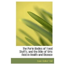 The Purin Bodies of Food Stuffs, and the Raale of Uric Acid in Health and Disease (Hardcover)