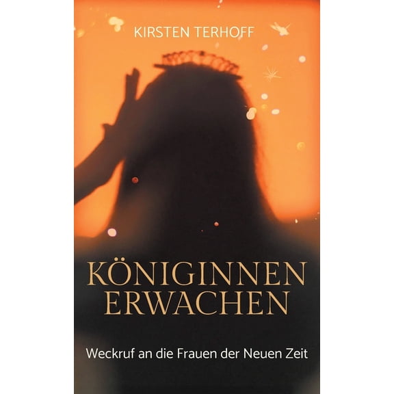 Königinnenerwachen: Weckruf an die Frauen der Neuen Zeit, (Paperback)