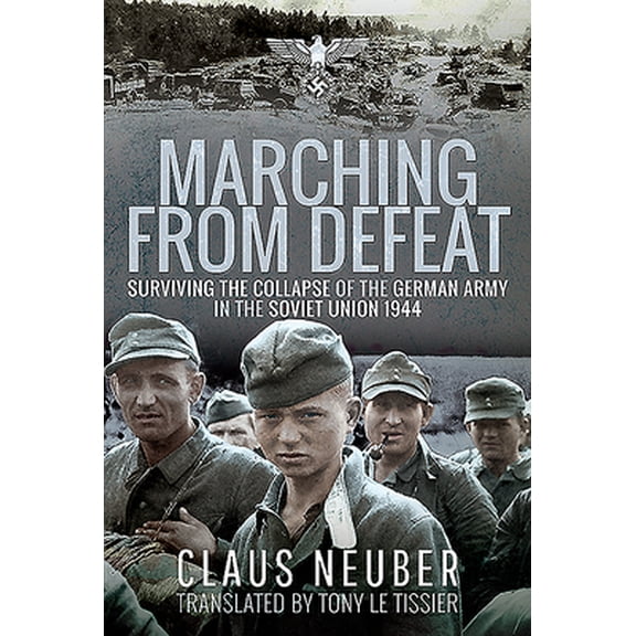 Pre-Owned Marching from Defeat: Surviving the Collapse of the German Army in the Soviet Union, 1944 (Hardcover) 1526704269 9781526704269