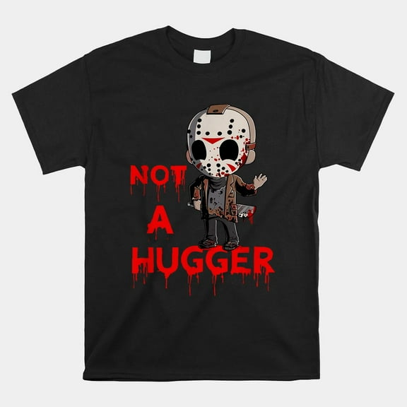 Not A Hugger Funny Jason Friday The 13th Horror Art Unisex T-Shirt up to size 5XL