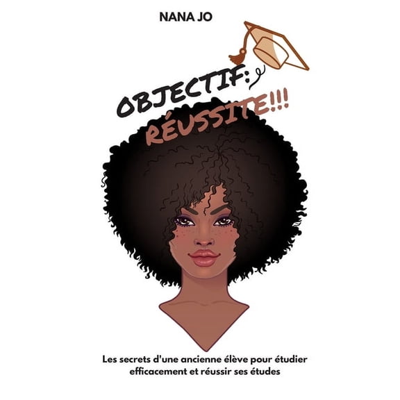 Objectif: Réussite: Les secrets d'une ancienne élève pour étudier efficacement et réussir ses études (Paperback)