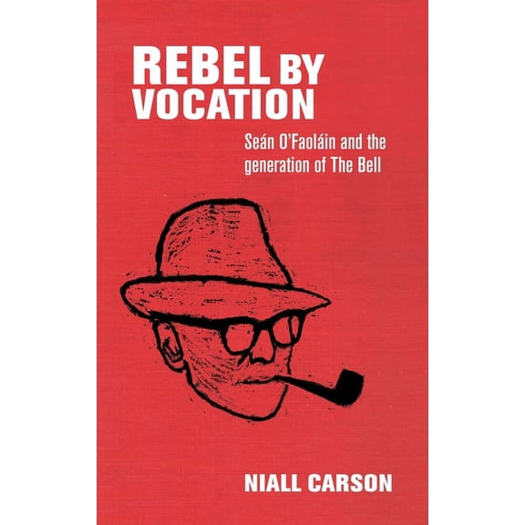 Rebel by Vocation: Sen O'Faolin and the Generation of the Bell, (Hardcover)