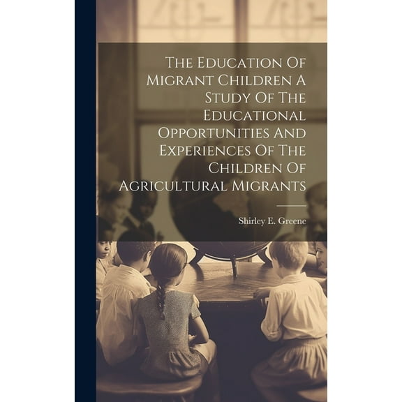 The Education Of Migrant Children A Study Of The Educational Opportunities And Experiences Of The Children Of Agricultur, (Hardcover)