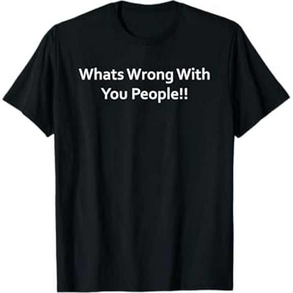 What's Wrong With You People T-Shirt