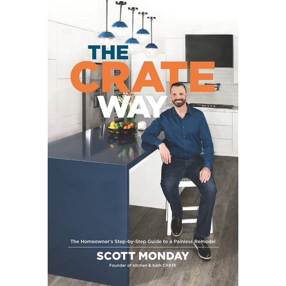 The CRATE Way: The Homeowner's Step-by-Step Guide to a Painless Remodel, (Paperback)