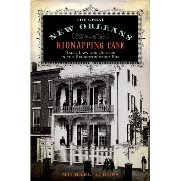 Great New Orleans Kidnapping Case: Race, Law, and Justice in the Reconstruction Era, (Hardcover)