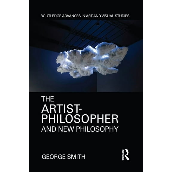 Routledge Advances in Art and Visual Stu The Artist-Philosopher and New Philosophy, (Paperback)