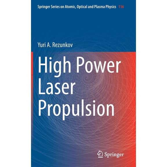 Springer Atomic, Optical, and Plasma Phy High Power Laser Propulsion, Book 116, (Hardcover)
