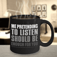 thumbnail image 4 of Me Pretending To Listen Should Be Enough For You- Black Porcelain Coffee Mug 11 Oz Funny Quotes Coffee Mug…, 4 of 6