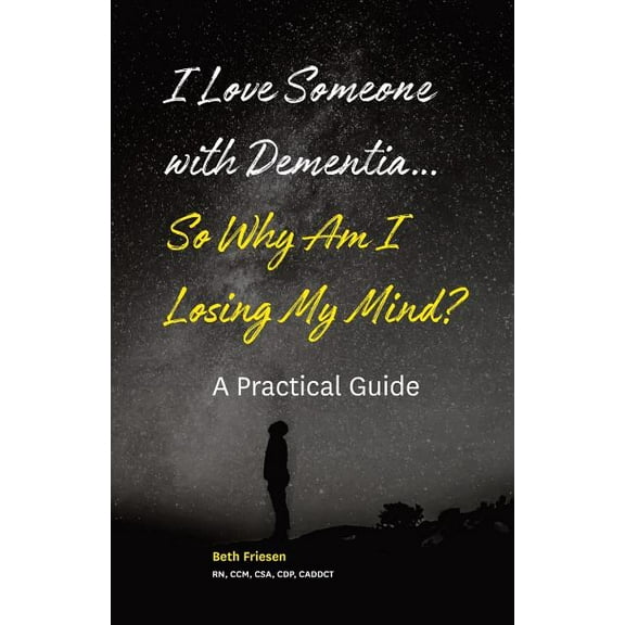 I Love Someone with Dementia... So Why Am I Losing My Mind?: A Practical Guide