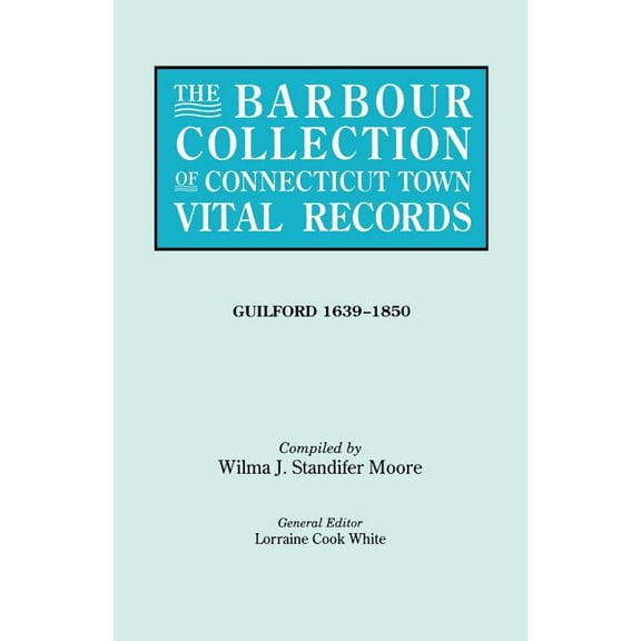Barbour Collection of Connecticut Town Vital Records. Volume 16: Guilford 1639-1850, (Paperback)