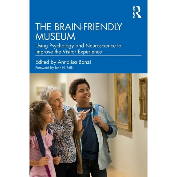 The Brain-Friendly Museum: Using Psychology and Neuroscience to Improve the Visitor Experience, (Paperback)