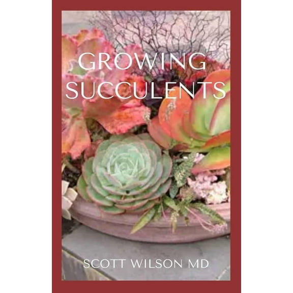Growing Succulents : A Step By Step Guide To Growing Indoor And Outdoor Succulents (Paperback)