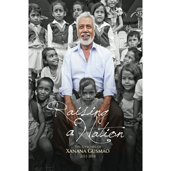 Raising a Nation: The Speeches of Xanana Gusmao, 2011-2014, (Paperback)