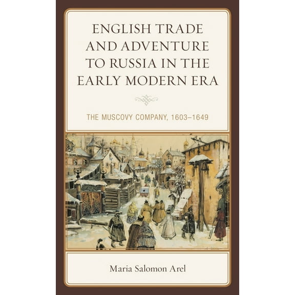 Empires and Entanglements in the Early M English Trade and Adventure to Russia in the Early Modern Era: The Muscovy Company, 1603-1649, (Paperback)