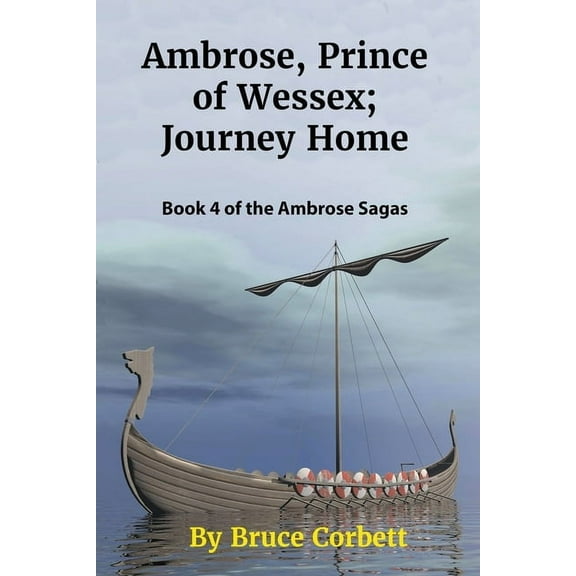The Prince Ambrose Sagas Ambrose, Prince of Wessex; Journey Home, Book 4, (Paperback)