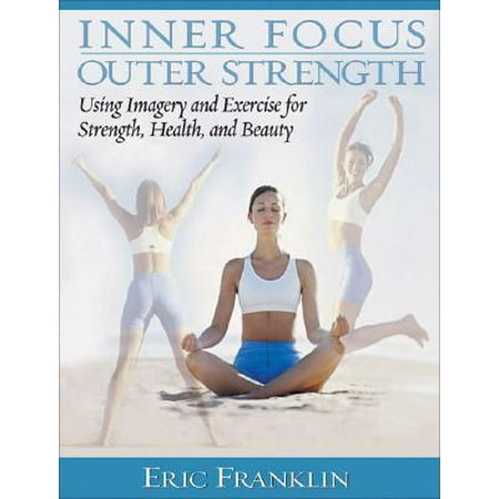 Inner Focus, Outer Strength : Using Imagery and Exericse for Health, Strength and (Best Exercises For Inner And Outer Thighs)
