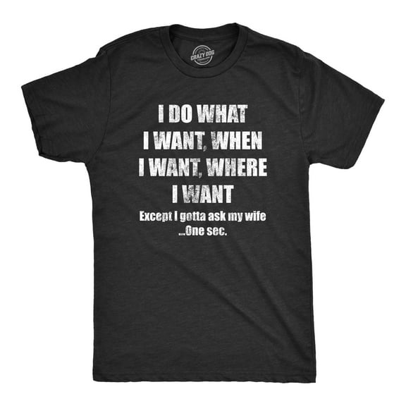 Mens Do What I Want Gotta Ask My Wife T Shirt Funny Sarcastic Marriage Graphic Wedding Tee Graphic Tees