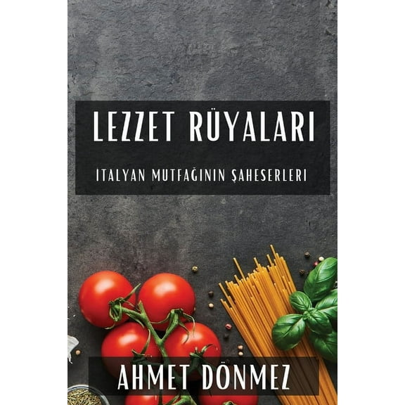 Lezzet RÃ¼yaları: İtalyan Mutfağının Şaheserleri, (Paperback)