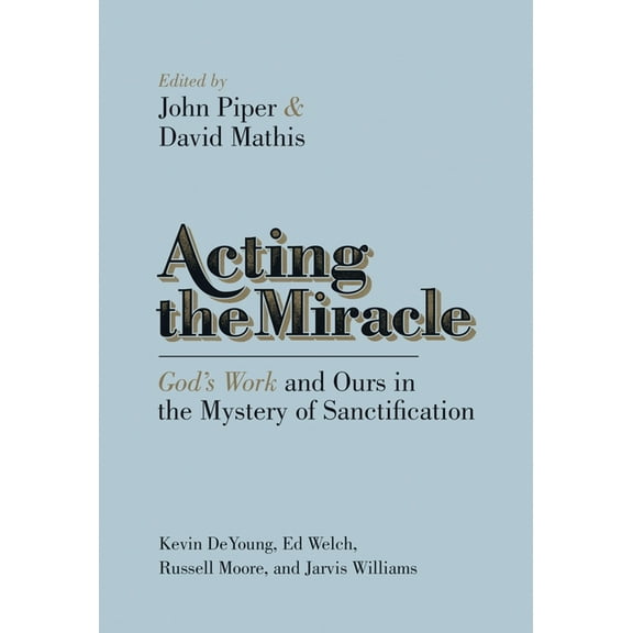 Acting the Miracle: God's Work and Ours in the Mystery of Sanctification, (Paperback)