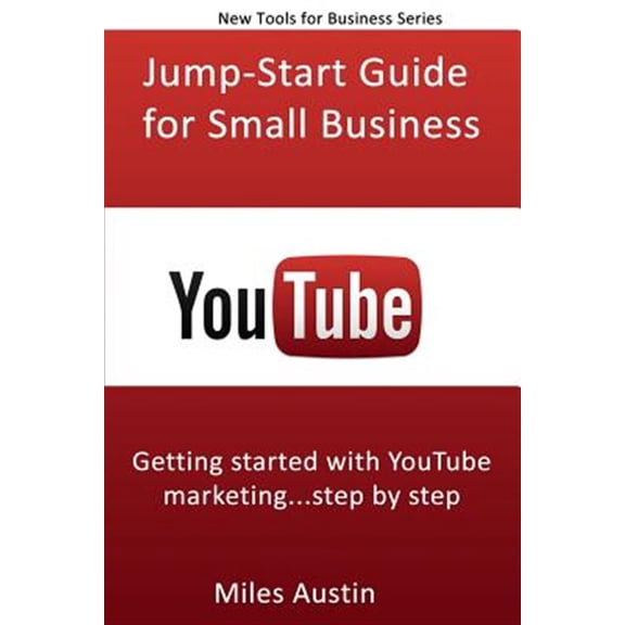 Pre-Owned Youtube Jump-Start Guide for Small Business: Getting Started with Youtube Marketing...Step by Step