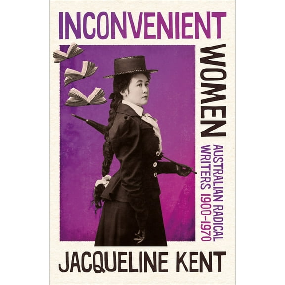 Inconvenient Women: Australian Radical Writers 1900-1970, (Paperback)