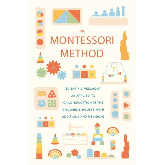 The Montessori Method: Scientific Pedagogy as Applied to Child Education in the Children's Houses with Additions and Rev, (Paperback)