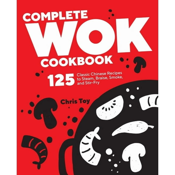 Complete Wok Cookbook: 125 Classic Chinese Recipes to Steam, Braise, Smoke, and Stir-Fry, (Paperback)