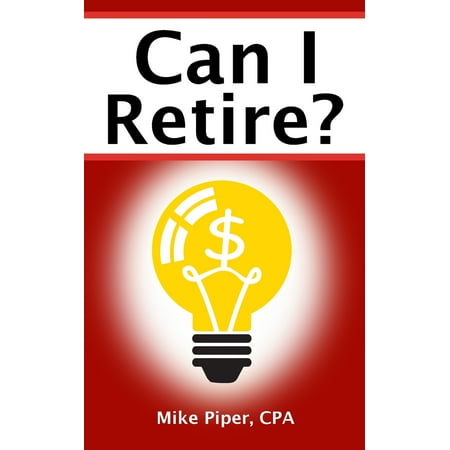 Can I Retire?: How Much Money You Need to Retire and How to Manage Your Retirement Savings, Explained in 100 Pages or Less (Best Way To Manage Your Money)