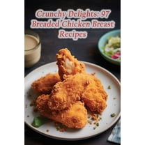 Crunchy Delights: 97 Breaded Chicken Breast Recipes (Paperback) by The Tasty Bite Egus
