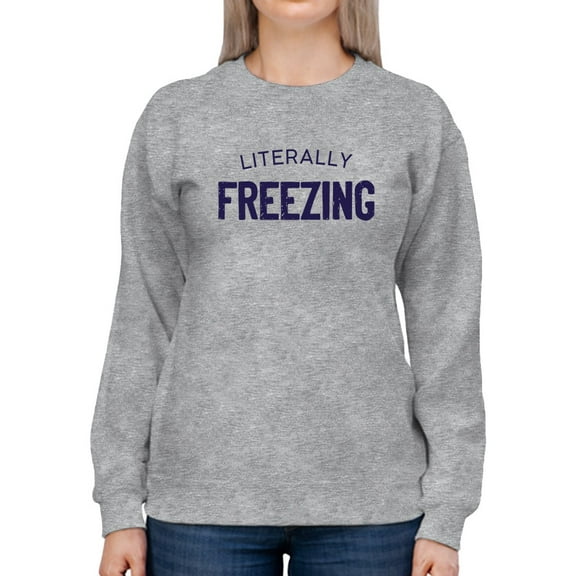 Literally Freezing Sweatshirt Women -GoatDeals Designs, Female 3X-Large