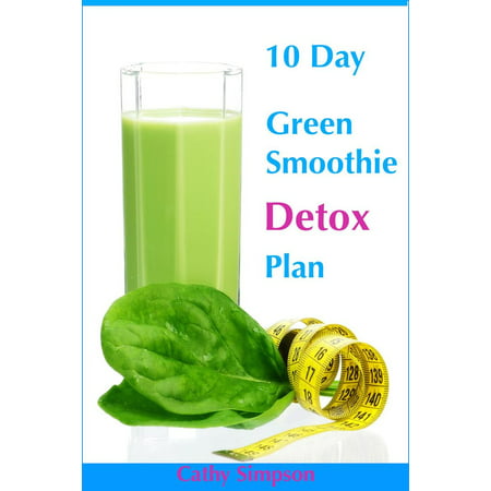 10 Day Green Smoothie Detox Plan: You Can Lose Up to 10 Pounds in 10 Days! -