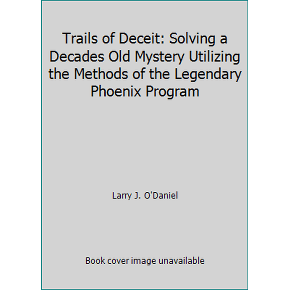 Pre-Owned Trails of Deceit: Solving a Decades Old Mystery Utilizing the Methods of the Legendary Phoenix Program (Hardcover) 097013410X 9780970134103