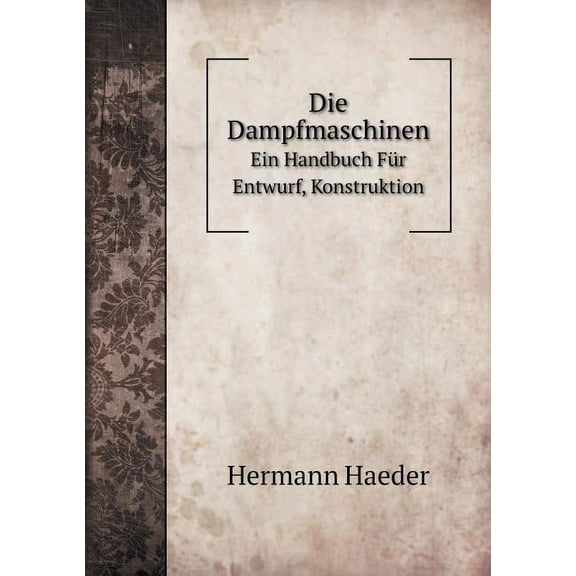 Die Dampfmaschinen Ein Handbuch Für Entwurf, Konstruktion (Paperback)