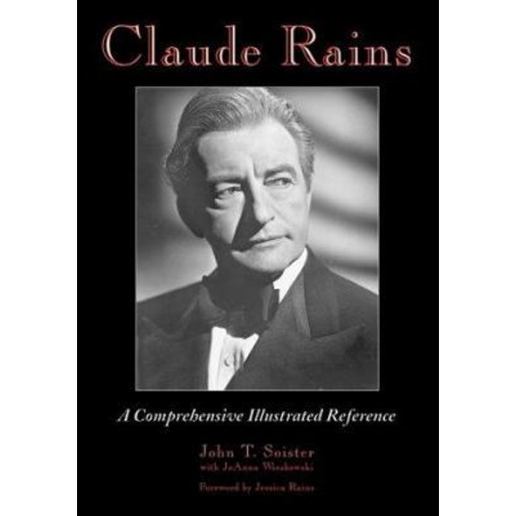 Pre-Owned Claude Rains: A Comprehensive Illustrated Reference to His Work in Film, Stage, Radio, Television and Recordings (Hardcover) 0786407263 9780786407262