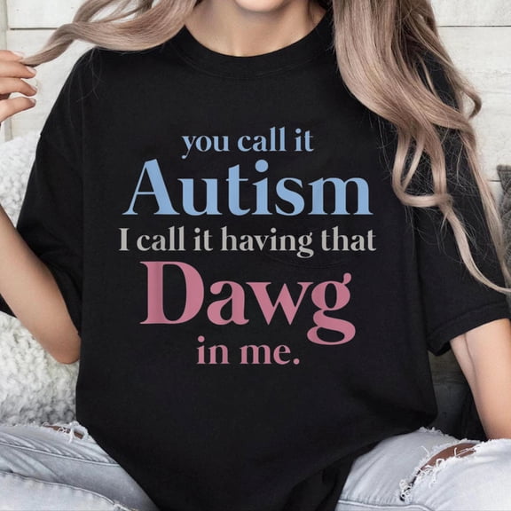 100% Cotton Unisex You Call It Autism I Call It Having That Dawg in Me T-Shirt