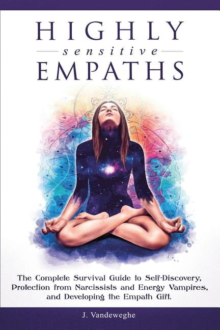 Highly Sensitive Empaths The Complete Survival Guide To Self Discovery Protection From Narcissists And Energy Vampires And Developing The Empath Gift Paperback Walmart Com