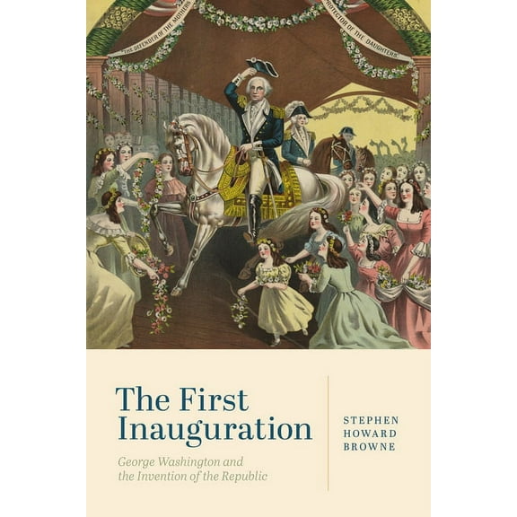 The First Inauguration: George Washington and the Invention of the Republic, (Hardcover)