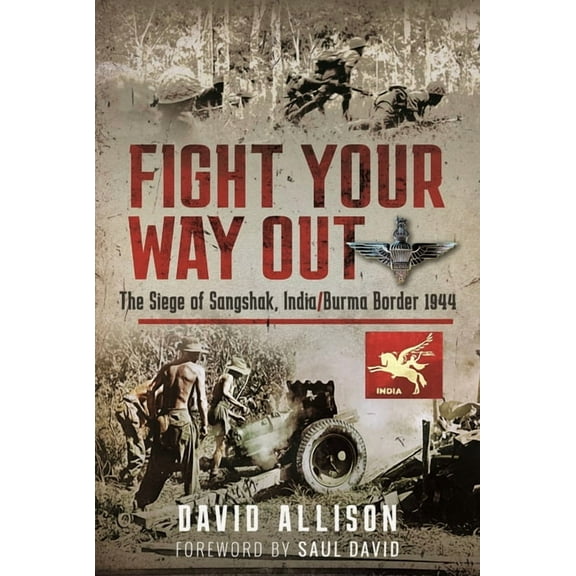 Fight Your Way Out: The Siege of Sangshak, India/Burma Border, 1944 (Hardcover)