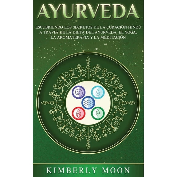 Ayurveda: Descubriendo los secretos de la curación hindú a través de la dieta del Ayurveda, el yoga, la aromaterapia y l, (Hardcover)