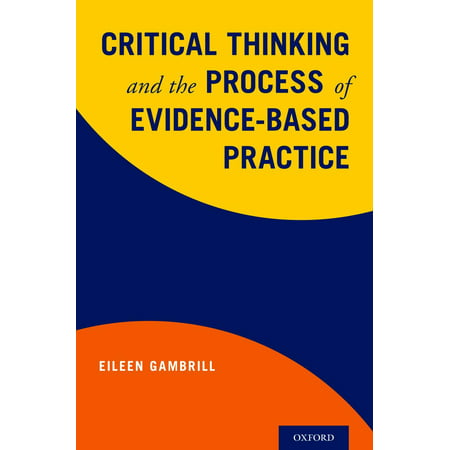 Critical Thinking and the Process of Evidence-Based (Critical Best Practice In Social Work)