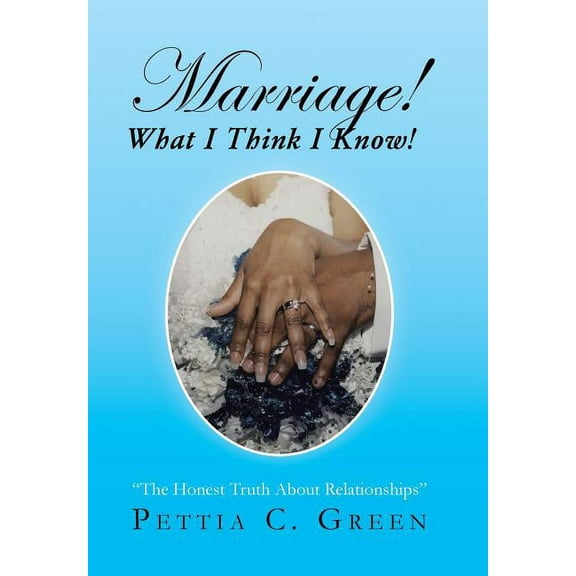 Marriage! What I Think I Know! : The Honest Truth About Relationships (Hardcover)