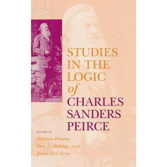 Studies in the Logic of Charles Sanders Peirce, (Hardcover)