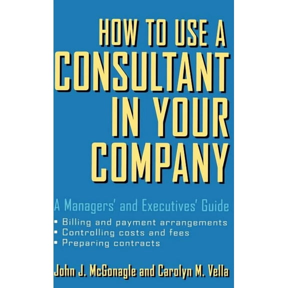 How to Use a Consultant in Your Company: A Managers' and Executives' Guide, (Hardcover)