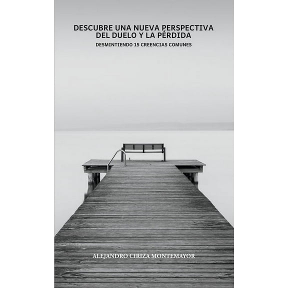 Libros de Duelo Descubre una nueva perspectiva del duelo y la pÃ©rdida: Desmitificando 15 creencias comunes, (Paperback)