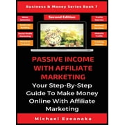 Business & Money: Passive Income With Affiliate Marketing: Your Step-By-Step Guide To Make Money Online With Affiliate Marketing (Hardcover)